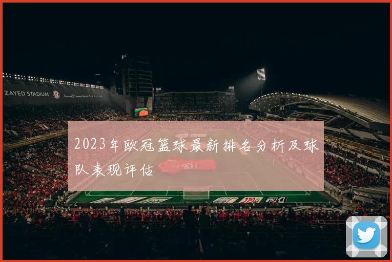 2023年欧冠篮球最新排名分析及球队表现评估